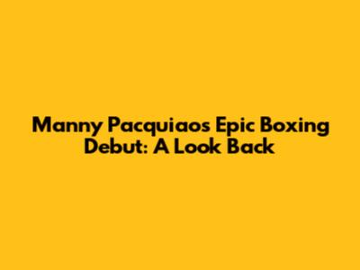 Manny Pacquiao's Epic Boxing Debut: A Look Back