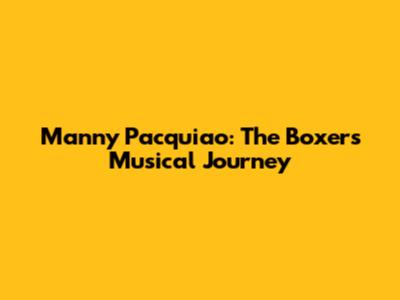 Manny Pacquiao: The Boxer's Musical Journey