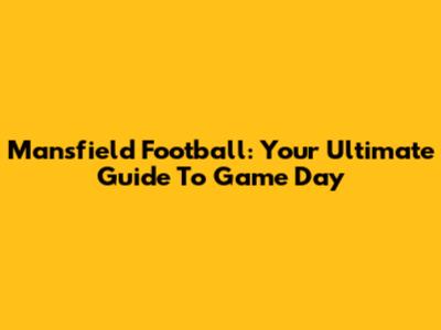 Mansfield Football: Your Ultimate Guide To Game Day