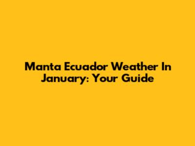 Manta Ecuador Weather In January: Your Guide