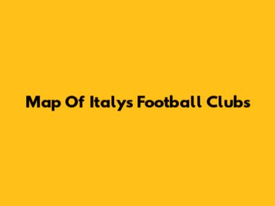 Map Of Italy's Football Clubs