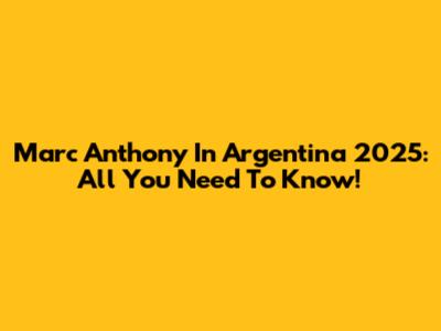 Marc Anthony In Argentina 2025: All You Need To Know!