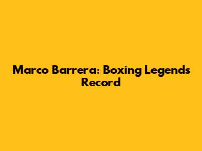 Marco Barrera: Boxing Legend's Record