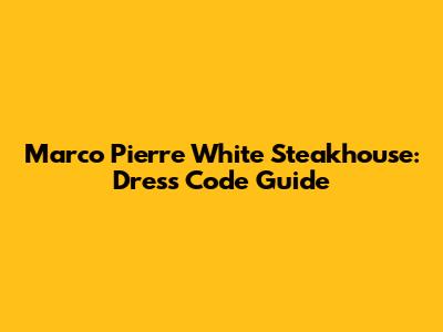 Marco Pierre White Steakhouse: Dress Code Guide