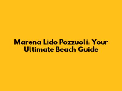 Marena Lido Pozzuoli: Your Ultimate Beach Guide