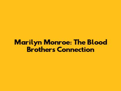 Marilyn Monroe: The Blood Brothers Connection