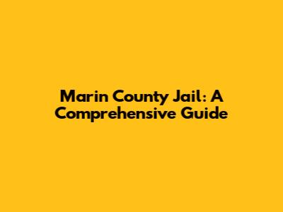 Marin County Jail: A Comprehensive Guide