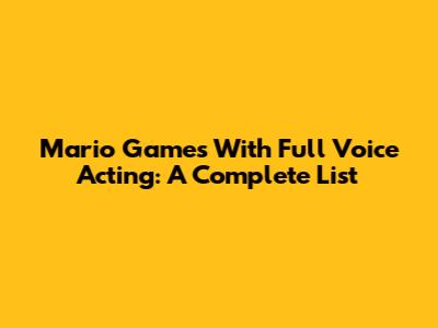 Mario Games With Full Voice Acting: A Complete List