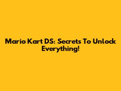 Mario Kart DS: Secrets To Unlock Everything!