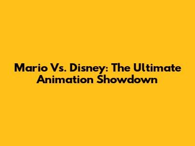 Mario Vs. Disney: The Ultimate Animation Showdown