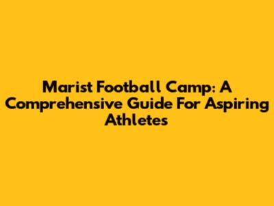 Marist Football Camp: A Comprehensive Guide For Aspiring Athletes
