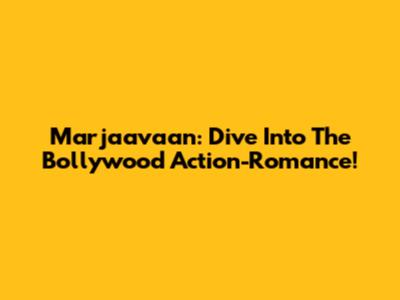 Marjaavaan: Dive Into The Bollywood Action-Romance!