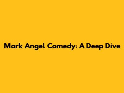 Mark Angel Comedy: A Deep Dive