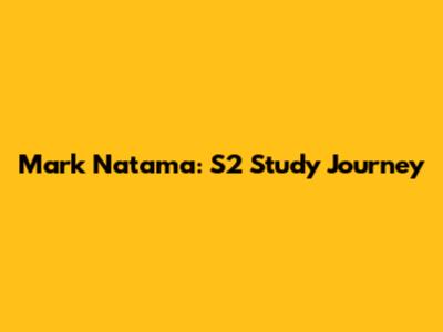 Mark Natama: S2 Study Journey
