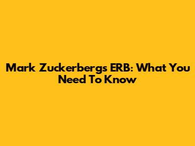 Mark Zuckerberg's ERB: What You Need To Know