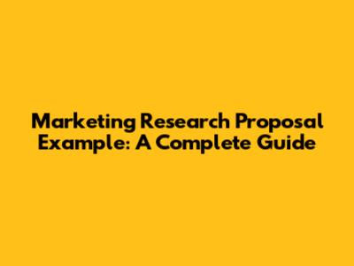 Marketing Research Proposal Example: A Complete Guide