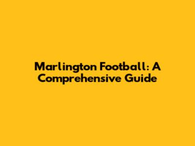 Marlington Football: A Comprehensive Guide