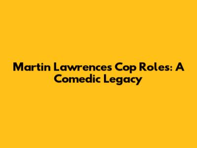 Martin Lawrence's Cop Roles: A Comedic Legacy