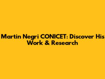 Martin Negri CONICET: Discover His Work & Research