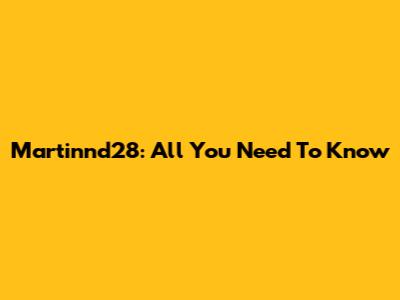 Martinnd28: All You Need To Know