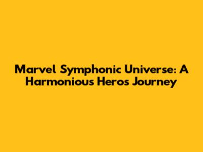 Marvel Symphonic Universe: A Harmonious Hero's Journey