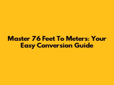Master 76 Feet To Meters: Your Easy Conversion Guide
