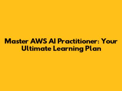 Master AWS AI Practitioner: Your Ultimate Learning Plan