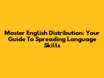 Master English Distribution: Your Guide To Spreading Language Skills