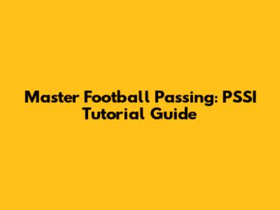 Master Football Passing: PSSI Tutorial Guide