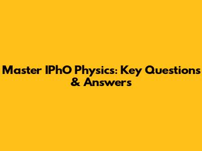 Master IPhO Physics: Key Questions & Answers