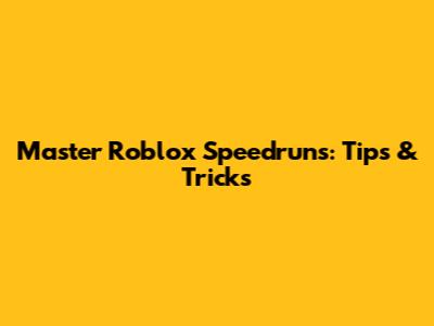 Master Roblox Speedruns: Tips & Tricks
