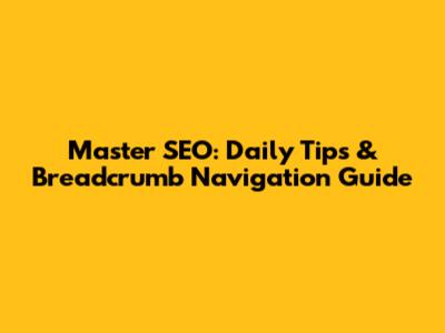 Master SEO: Daily Tips & Breadcrumb Navigation Guide