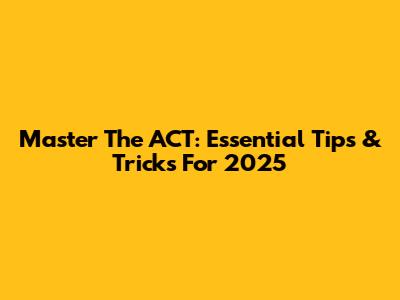 Master The ACT: Essential Tips & Tricks For 2025