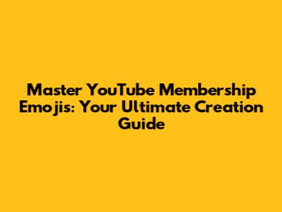 Master YouTube Membership Emojis: Your Ultimate Creation Guide