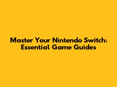 Master Your Nintendo Switch: Essential Game Guides