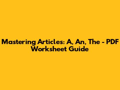 Mastering Articles: A, An, The - PDF Worksheet Guide
