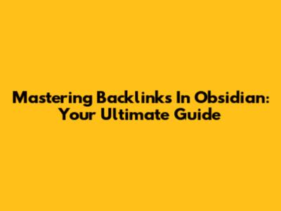 Mastering Backlinks In Obsidian: Your Ultimate Guide