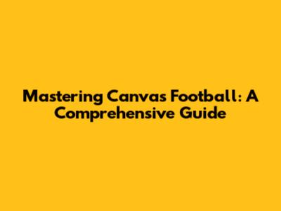 Mastering Canvas Football: A Comprehensive Guide