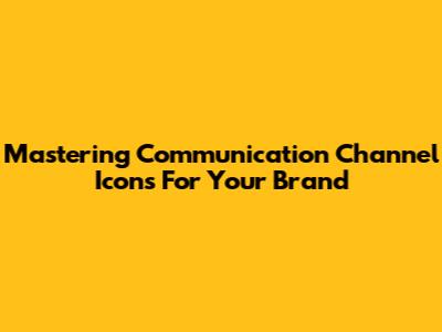 Mastering Communication Channel Icons For Your Brand