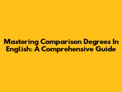 Mastering Comparison Degrees In English: A Comprehensive Guide