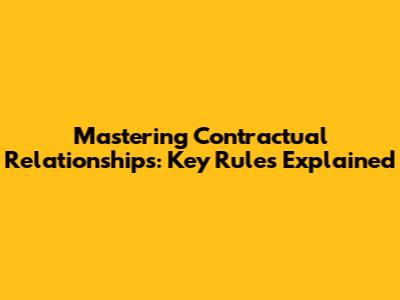 Mastering Contractual Relationships: Key Rules Explained