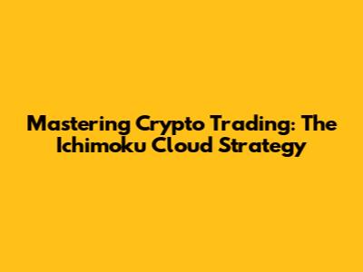 Mastering Crypto Trading: The Ichimoku Cloud Strategy