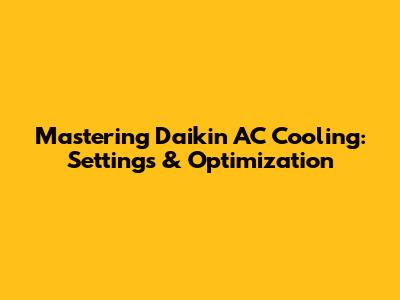 Mastering Daikin AC Cooling: Settings & Optimization