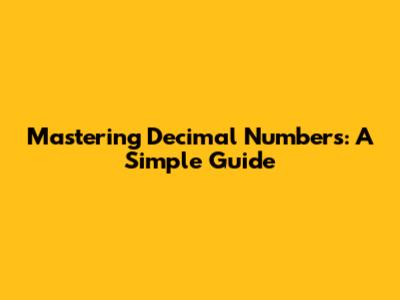 Mastering Decimal Numbers: A Simple Guide
