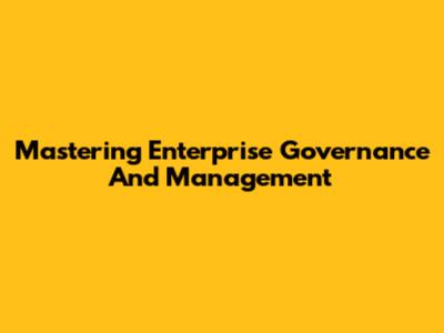 Mastering Enterprise Governance And Management