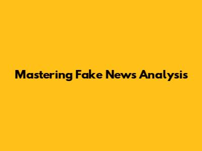 Mastering Fake News Analysis