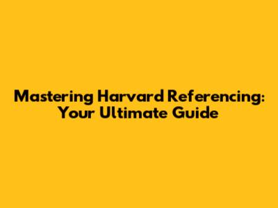 Mastering Harvard Referencing: Your Ultimate Guide