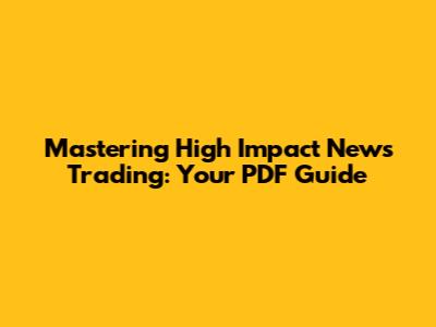 Mastering High Impact News Trading: Your PDF Guide