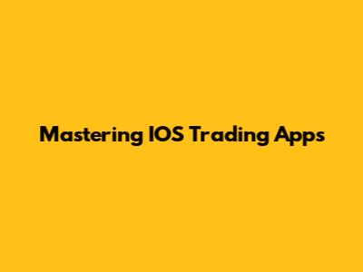 Mastering IOS Trading Apps