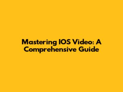 Mastering IOS Video: A Comprehensive Guide